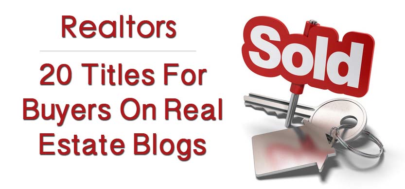 20 Titles to Attract Buyers On Real Estate Blogs